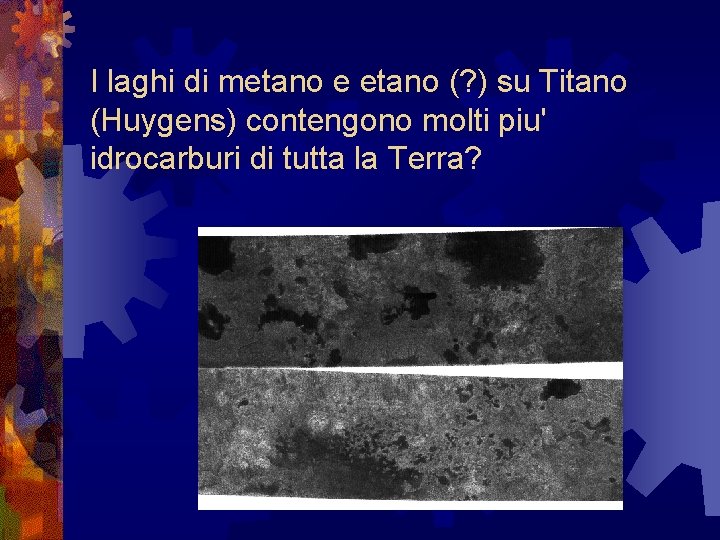 I laghi di metano e etano (? ) su Titano (Huygens) contengono molti piu' I laghi di metano e etano (? ) su Titano (Huygens) contengono molti piu'