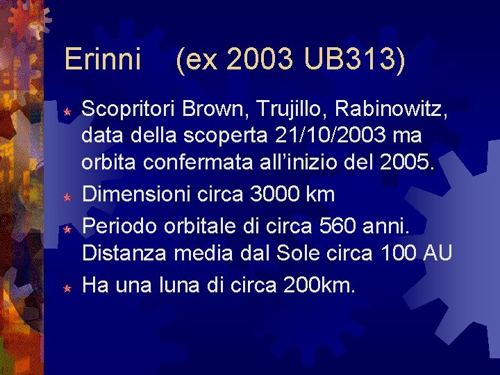 Erinni (ex 2003 UB 313) Scopritori Brown, Trujillo, Rabinowitz, data della scoperta 21/10/2003 ma Erinni (ex 2003 UB 313) Scopritori Brown, Trujillo, Rabinowitz, data della scoperta 21/10/2003 ma