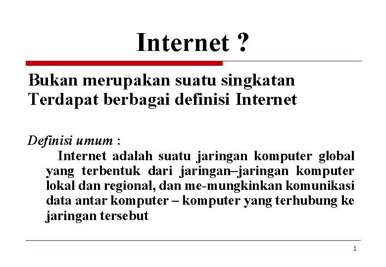 Internet ? Bukan merupakan suatu singkatan Terdapat berbagai definisi Internet Definisi umum : Internet