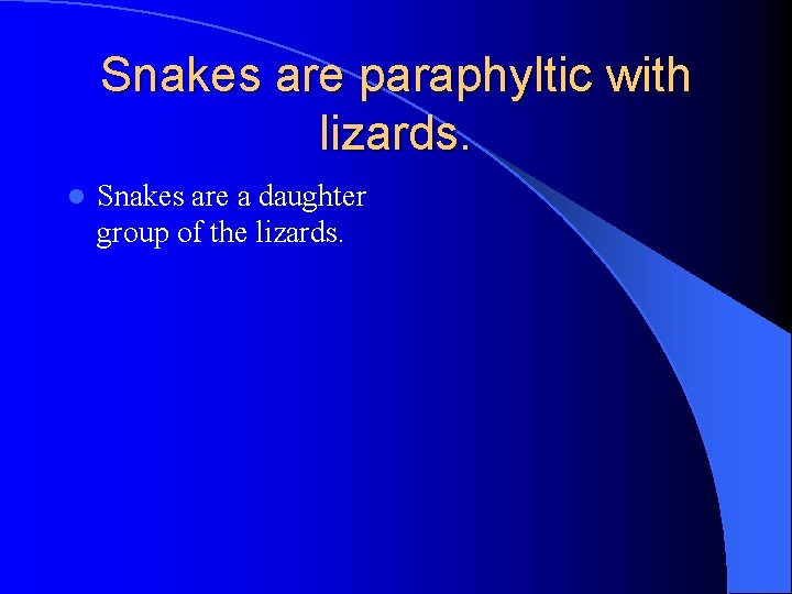 Snakes are paraphyltic with lizards. l Snakes are a daughter group of the lizards.