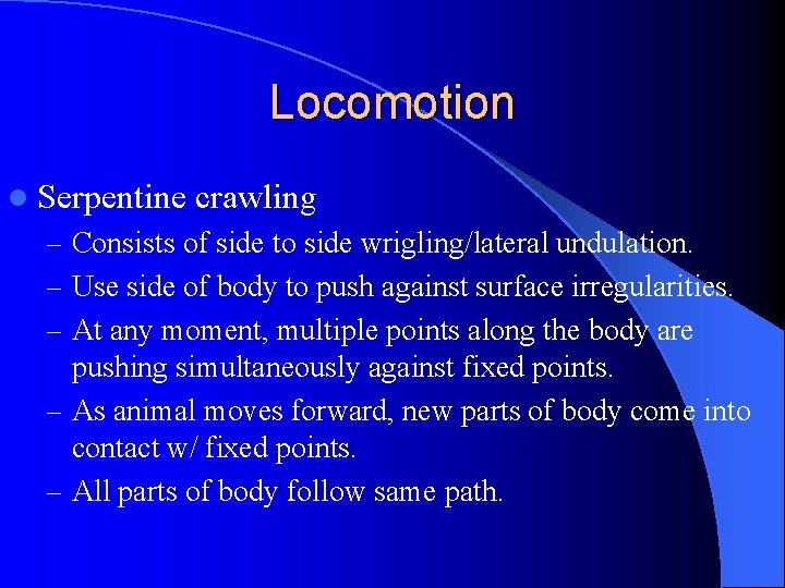 Locomotion l Serpentine crawling – Consists of side to side wrigling/lateral undulation. – Use