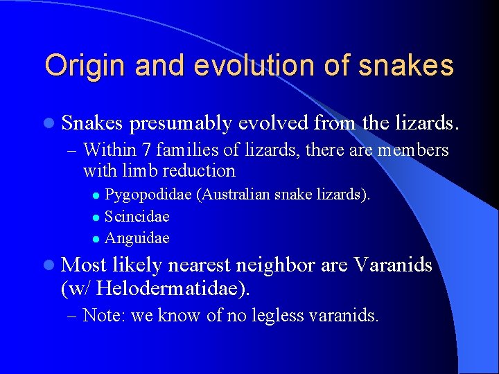 Origin and evolution of snakes l Snakes presumably evolved from the lizards. – Within