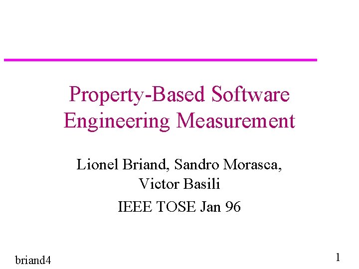 Property-Based Software Engineering Measurement Lionel Briand, Sandro Morasca, Victor Basili IEEE TOSE Jan 96