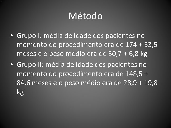 Método • Grupo I: média de idade dos pacientes no momento do procedimento era