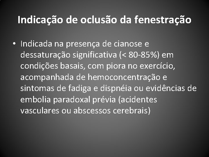 Indicação de oclusão da fenestração • Indicada na presença de cianose e dessaturação significativa