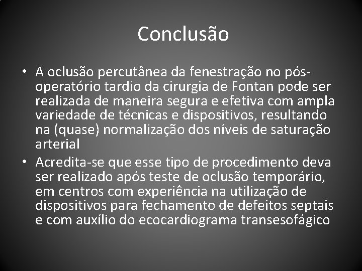 Conclusão • A oclusão percutânea da fenestração no pósoperatório tardio da cirurgia de Fontan