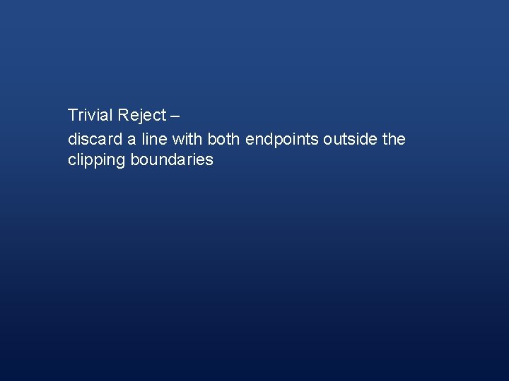 Trivial Reject – discard a line with both endpoints outside the clipping boundaries 