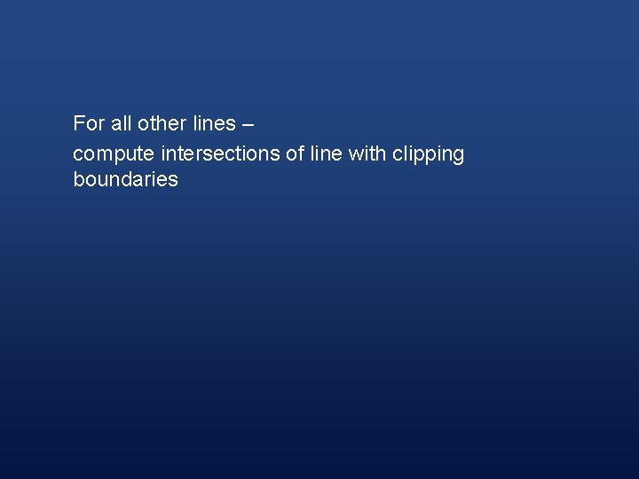 For all other lines – compute intersections of line with clipping boundaries 