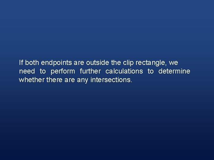 If both endpoints are outside the clip rectangle, we need to perform further calculations