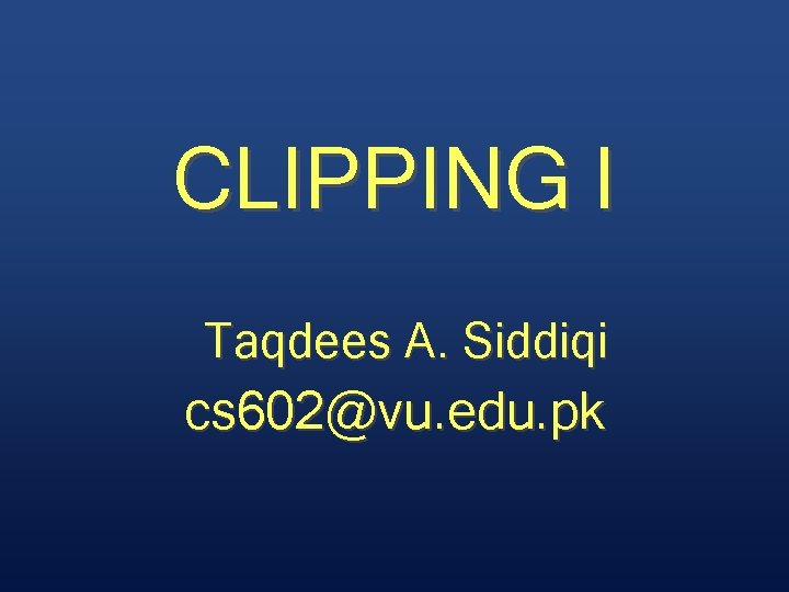 CLIPPING I Taqdees A. Siddiqi cs 602@vu. edu. pk 