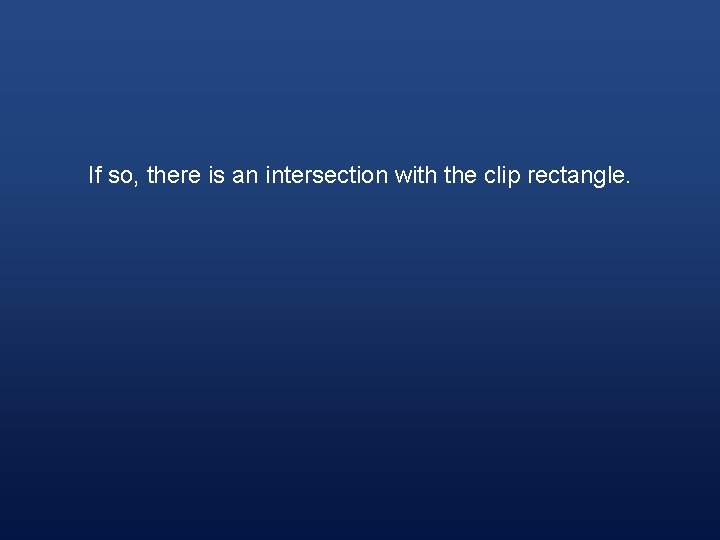 If so, there is an intersection with the clip rectangle. 