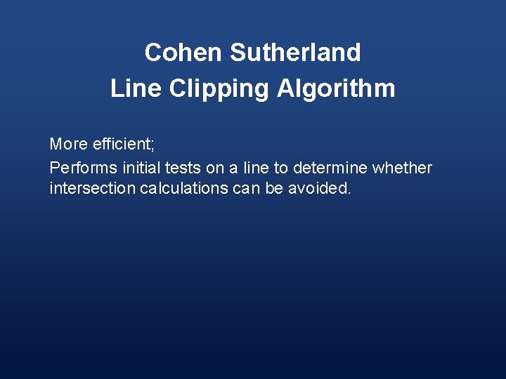 Cohen Sutherland Line Clipping Algorithm More efficient; Performs initial tests on a line to