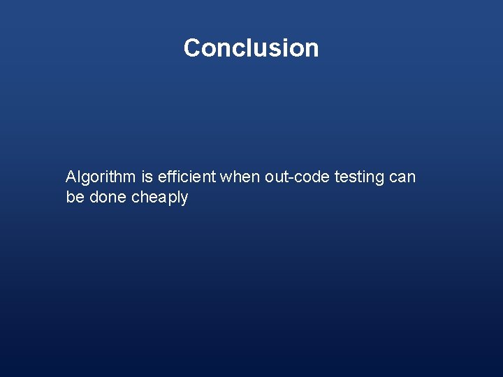 Conclusion Algorithm is efficient when out-code testing can be done cheaply 