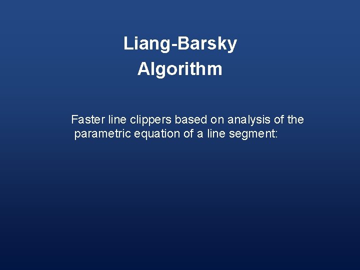 Liang-Barsky Algorithm Faster line clippers based on analysis of the parametric equation of a