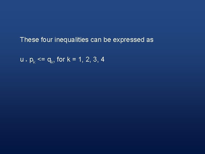 These four inequalities can be expressed as u * pk <= qk, for k