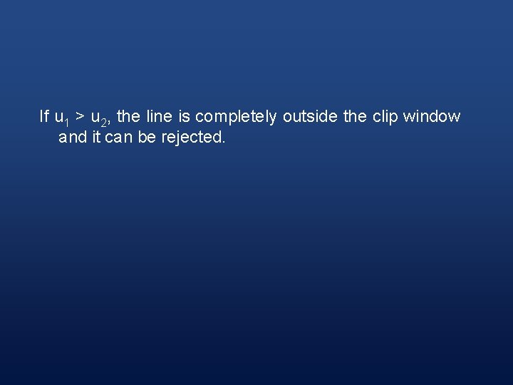 If u 1 > u 2, the line is completely outside the clip window