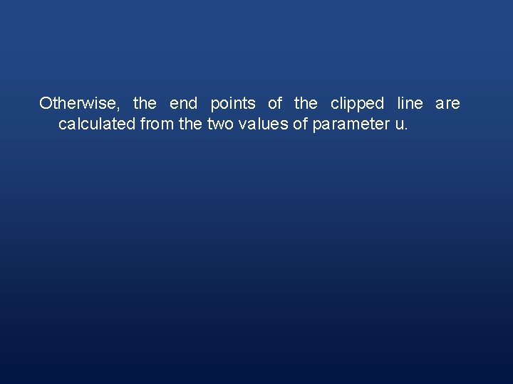 Otherwise, the end points of the clipped line are calculated from the two values