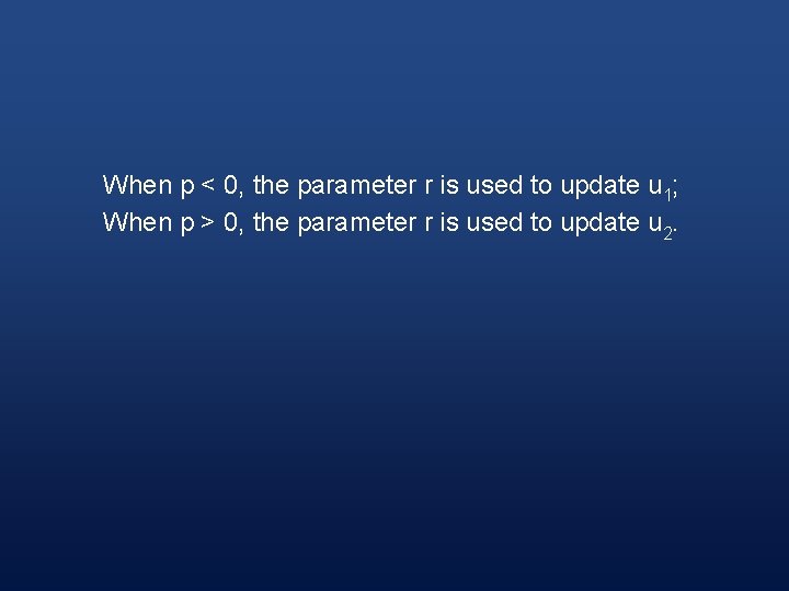When p < 0, the parameter r is used to update u 1; When