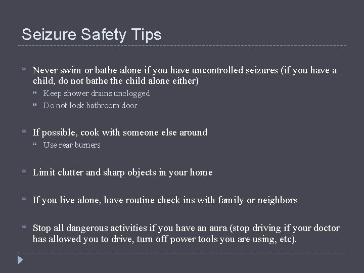 Seizure Safety Tips Never swim or bathe alone if you have uncontrolled seizures (if