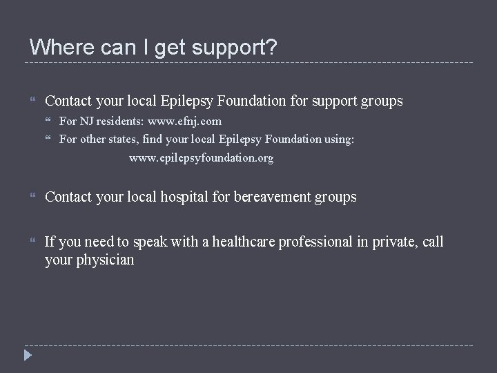 Where can I get support? Contact your local Epilepsy Foundation for support groups For