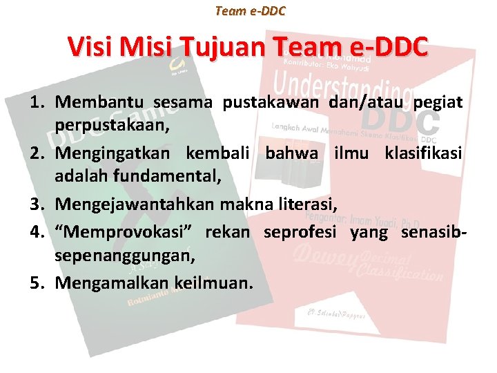 Team e-DDC Visi Misi Tujuan Team e-DDC 1. Membantu sesama pustakawan dan/atau pegiat Team e-DDC Visi Misi Tujuan Team e-DDC 1. Membantu sesama pustakawan dan/atau pegiat