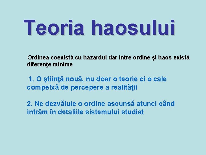 Teoria haosului Ordinea coexistă cu hazardul dar între ordine şi haos există diferenţe minime