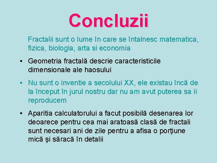 Concluzii Fractalii sunt o lume în care se întalnesc matematica, fizica, biologia, arta si