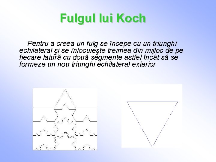 Fulgul lui Koch Pentru a creea un fulg se începe cu un triunghi echilateral