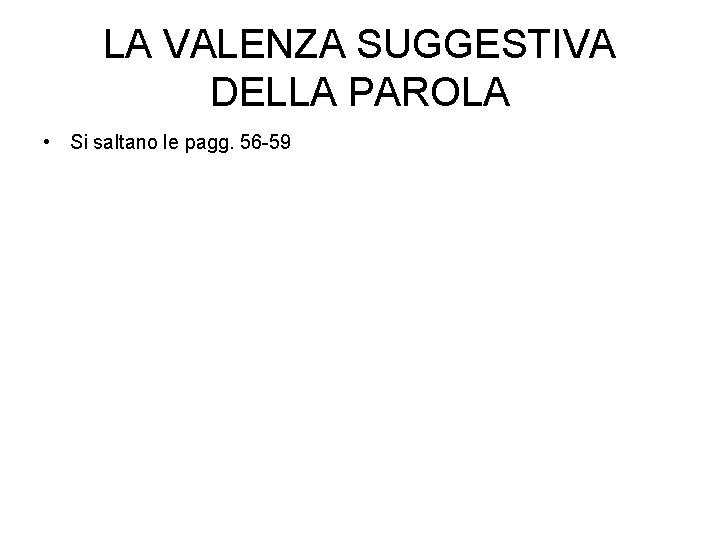 LA VALENZA SUGGESTIVA DELLA PAROLA • Si saltano le pagg. 56 -59 