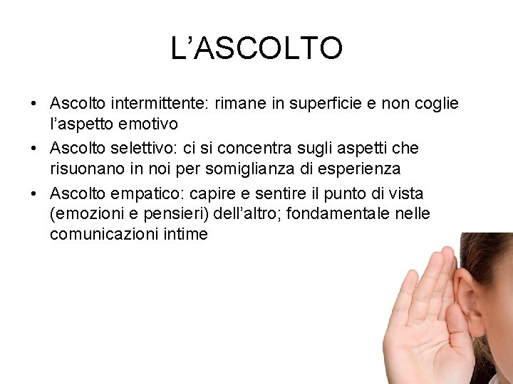 L’ASCOLTO • Ascolto intermittente: rimane in superficie e non coglie l’aspetto emotivo • Ascolto