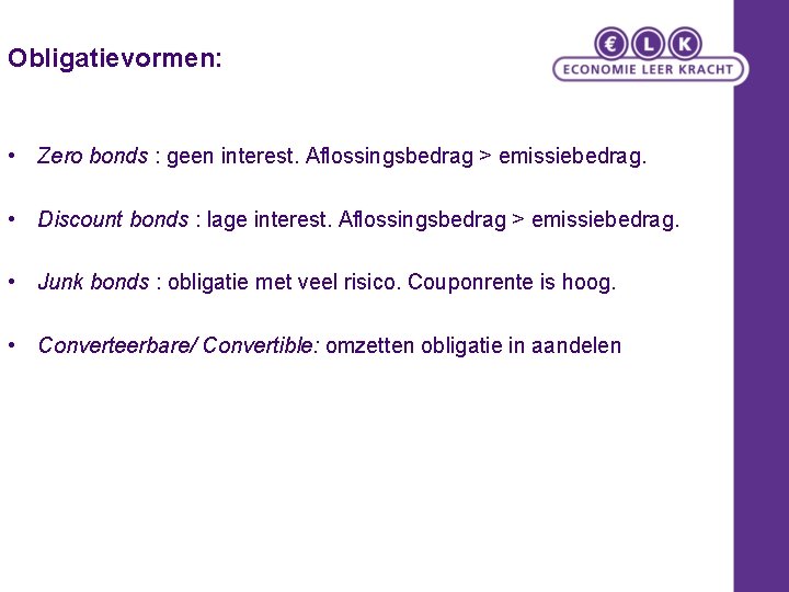Obligatievormen: • Zero bonds : geen interest. Aflossingsbedrag > emissiebedrag. • Discount bonds :