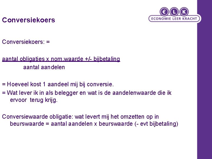 Conversiekoers: = aantal obligaties x nom. waarde +/- bijbetaling aantal aandelen = Hoeveel kost