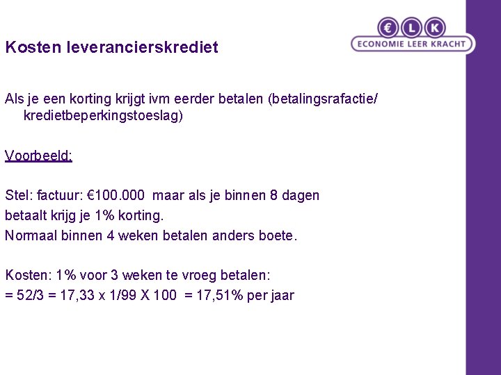 Kosten leverancierskrediet Als je een korting krijgt ivm eerder betalen (betalingsrafactie/ kredietbeperkingstoeslag) Voorbeeld: Stel: