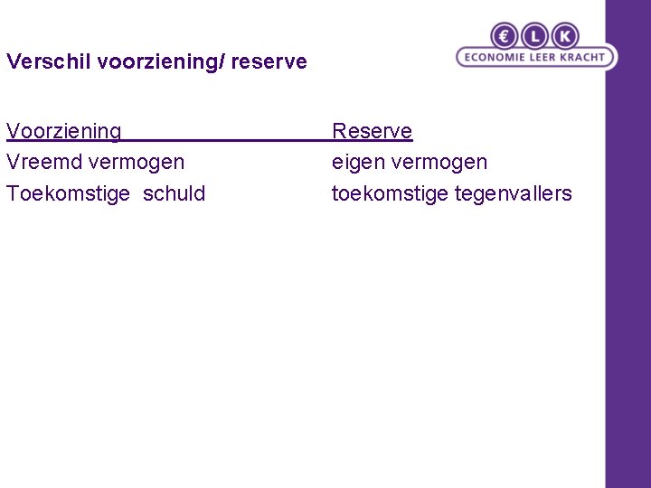 Verschil voorziening/ reserve Voorziening Vreemd vermogen Toekomstige schuld Reserve eigen vermogen toekomstige tegenvallers 
