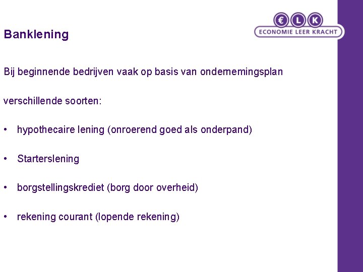 Banklening Bij beginnende bedrijven vaak op basis van ondernemingsplan verschillende soorten: • hypothecaire lening