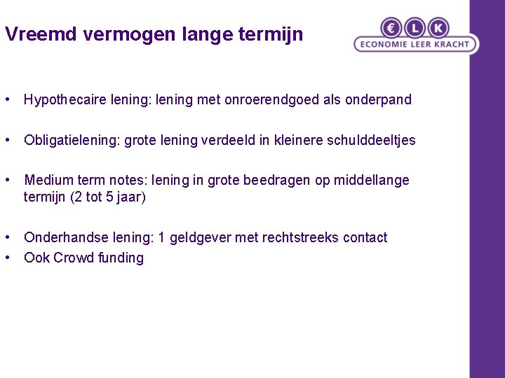 Vreemd vermogen lange termijn • Hypothecaire lening: lening met onroerendgoed als onderpand • Obligatielening: