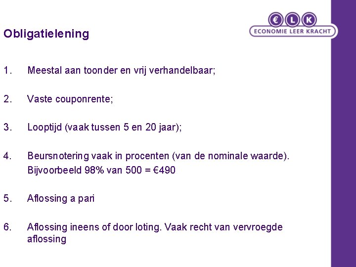Obligatielening 1. Meestal aan toonder en vrij verhandelbaar; 2. Vaste couponrente; 3. Looptijd (vaak
