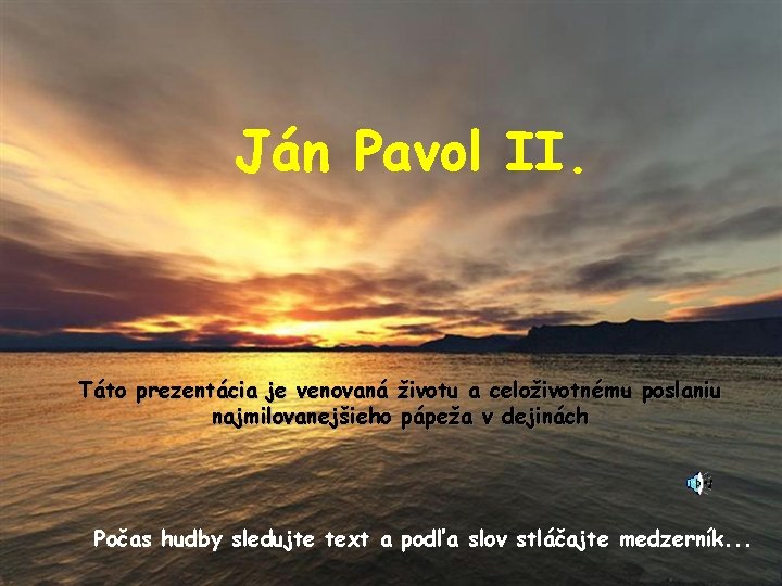 Ján Pavol II. Táto prezentácia je venovaná životu a celoživotnému poslaniu najmilovanejšieho pápeža v