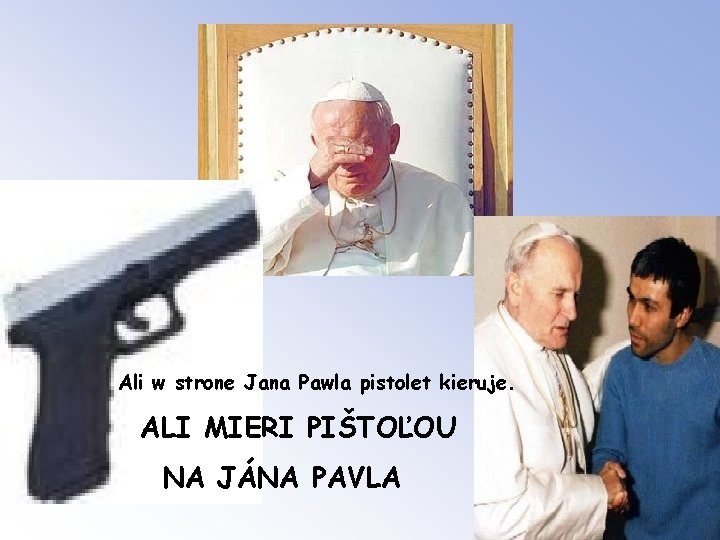 Ali w strone Jana Pawla pistolet kieruje. ALI MIERI PIŠTOĽOU NA JÁNA PAVLA 