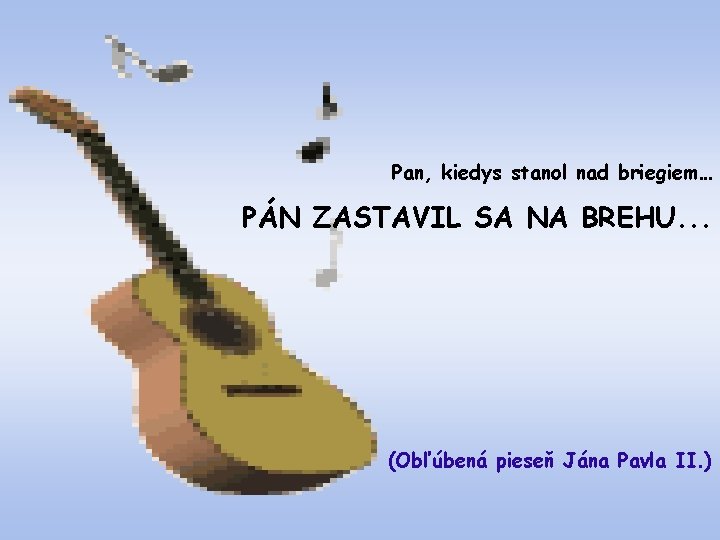 Pan, kiedys stanol nad briegiem… PÁN ZASTAVIL SA NA BREHU. . . (Obľúbená pieseň