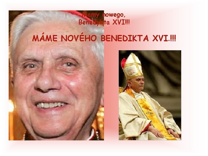 Mamy nowego, Benedykta XVI!!! MÁME NOVÉHO BENEDIKTA XVI. !!! 