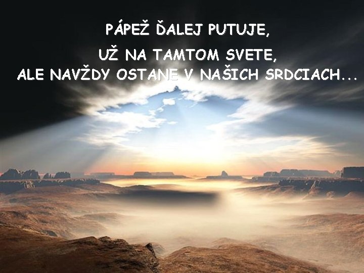 PÁPEŽ ĎALEJ PUTUJE, UŽ NA TAMTOM SVETE, ALE NAVŽDY OSTANE V NAŠICH SRDCIACH. .