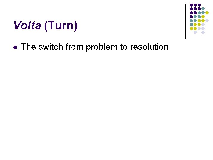 Volta (Turn) l The switch from problem to resolution. 