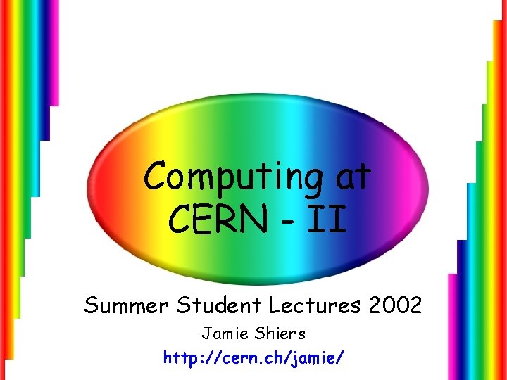 Computing at CERN - II Summer Student Lectures 2002 Jamie Shiers http: //cern. ch/jamie/