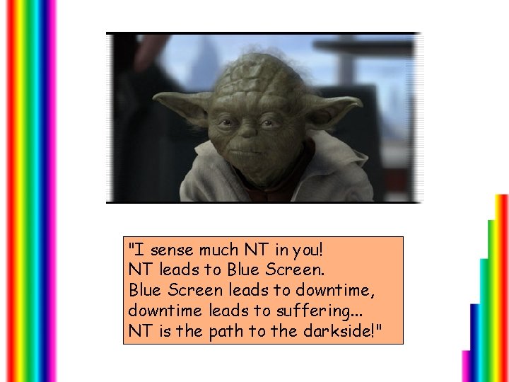 "I sense much NT in you! NT leads to Blue Screen leads to downtime,