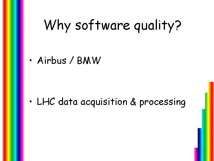 Why software quality? • Airbus / BMW • LHC data acquisition & processing 