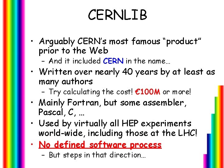 CERNLIB • Arguably CERN’s most famous “product” prior to the Web – And it