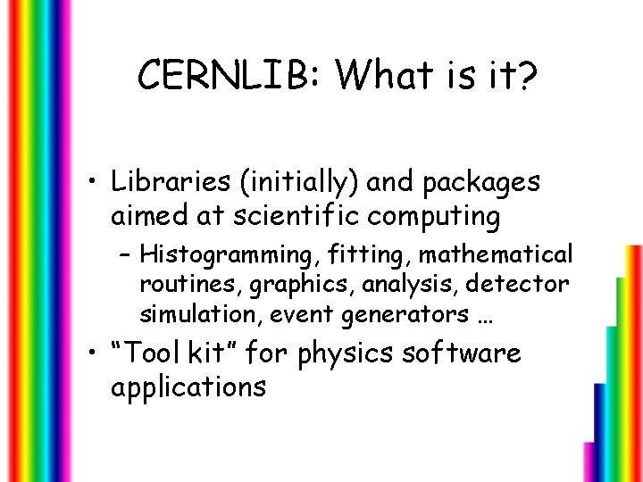 CERNLIB: What is it? • Libraries (initially) and packages aimed at scientific computing –