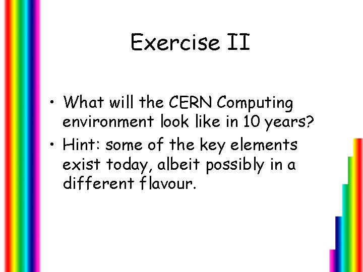 Exercise II • What will the CERN Computing environment look like in 10 years?