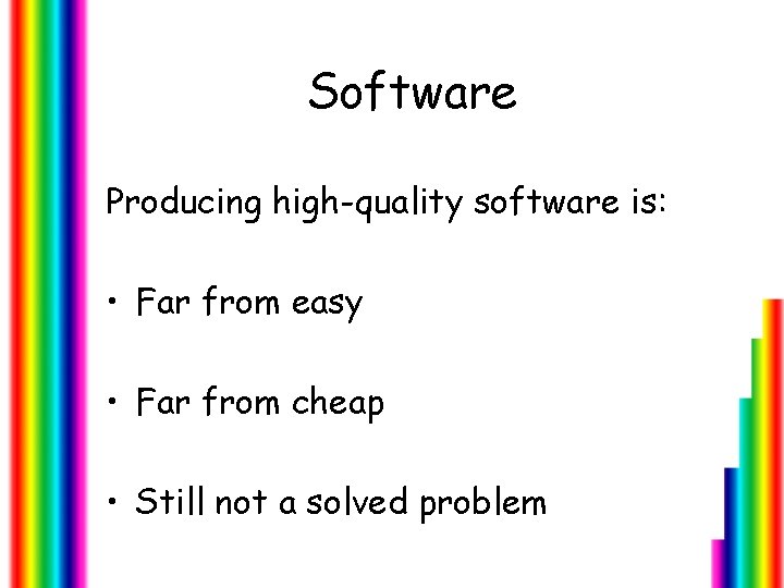 Software Producing high-quality software is: • Far from easy • Far from cheap •